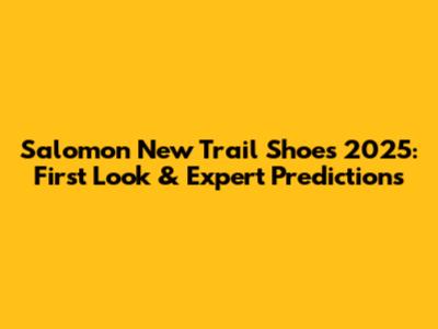 Salomon New Trail Shoes 2025: First Look & Expert Predictions