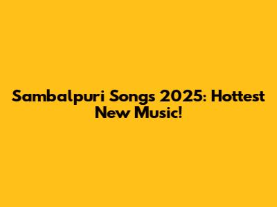 Sambalpuri Songs 2025: Hottest New Music!
