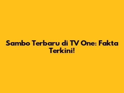 Sambo Terbaru di TV One: Fakta Terkini!
