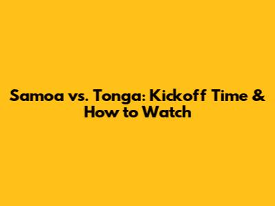 Samoa vs. Tonga: Kickoff Time & How to Watch