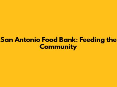 San Antonio Food Bank: Feeding the Community