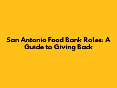 San Antonio Food Bank Roles: A Guide to Giving Back
