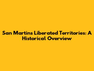 San Martin's Liberated Territories: A Historical Overview