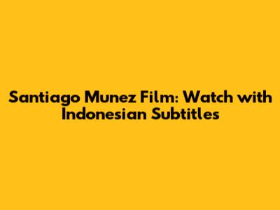Santiago Munez Film: Watch with Indonesian Subtitles