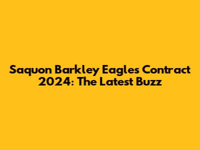 Saquon Barkley Eagles Contract 2024: The Latest Buzz