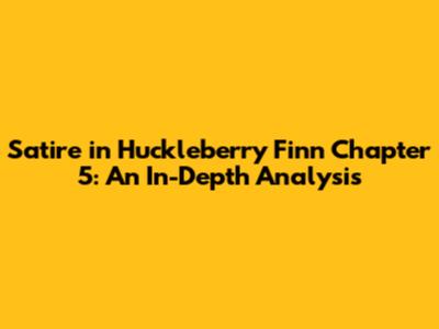 Satire in *Huckleberry Finn* Chapter 5: An In-Depth Analysis