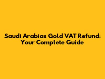Saudi Arabia's Gold VAT Refund: Your Complete Guide