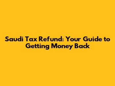 Saudi Tax Refund: Your Guide to Getting Money Back