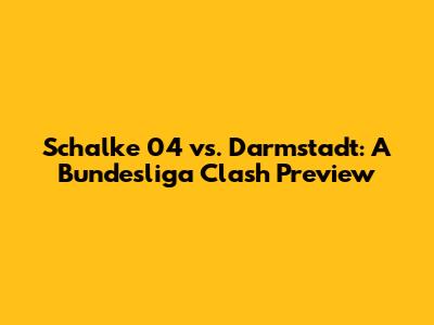 Schalke 04 vs. Darmstadt: A Bundesliga Clash Preview