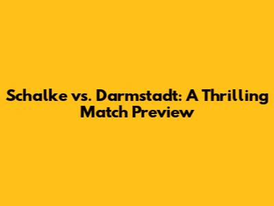 Schalke vs. Darmstadt: A Thrilling Match Preview