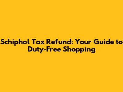 Schiphol Tax Refund: Your Guide to Duty-Free Shopping