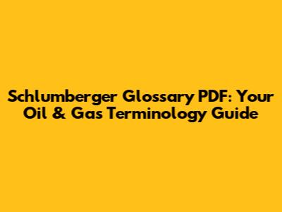 Schlumberger Glossary PDF: Your Oil & Gas Terminology Guide