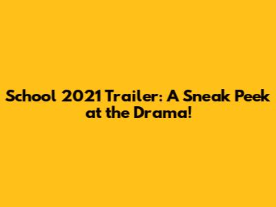 School 2021 Trailer: A Sneak Peek at the Drama!