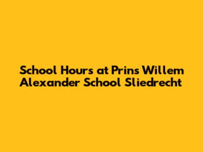 School Hours at Prins Willem Alexander School Sliedrecht