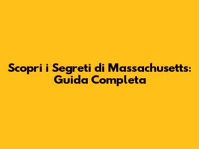 Scopri i Segreti di Massachusetts: Guida Completa