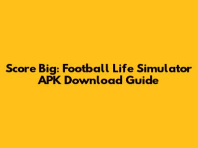 Score Big: Football Life Simulator APK Download Guide