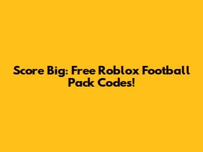 Score Big: Free Roblox Football Pack Codes!