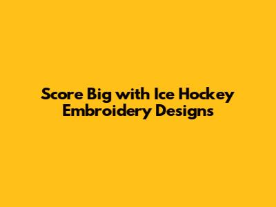 Score Big with Ice Hockey Embroidery Designs