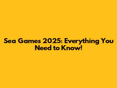 Sea Games 2025: Everything You Need to Know!