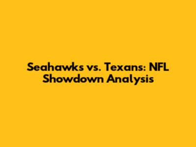 Seahawks vs. Texans: NFL Showdown Analysis