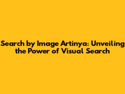 Search by Image Artinya: Unveiling the Power of Visual Search