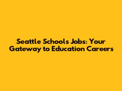 Seattle Schools Jobs: Your Gateway to Education Careers