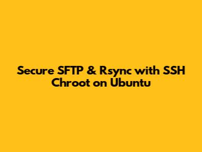Secure SFTP & Rsync with SSH Chroot on Ubuntu