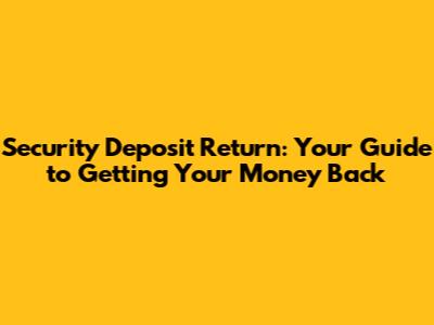 Security Deposit Return: Your Guide to Getting Your Money Back