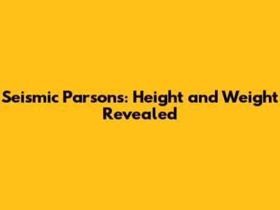 Seismic Parsons: Height and Weight Revealed