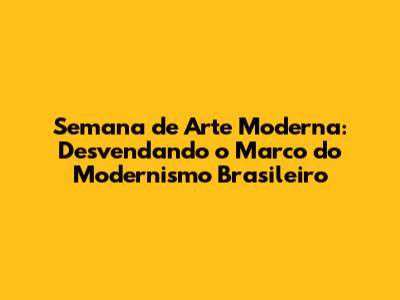 Semana de Arte Moderna: Desvendando o Marco do Modernismo Brasileiro