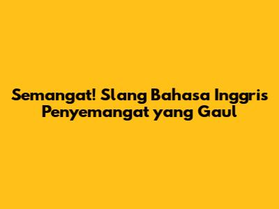 Semangat! Slang Bahasa Inggris Penyemangat yang Gaul