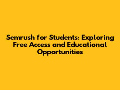 Semrush for Students: Exploring Free Access and Educational Opportunities