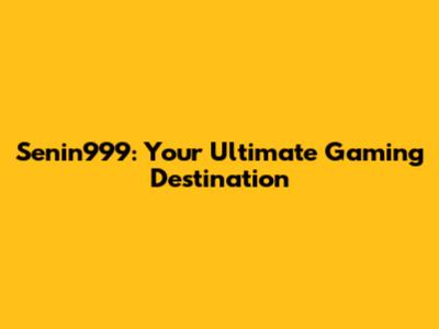 Senin999: Your Ultimate Gaming Destination