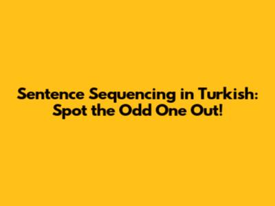 Sentence Sequencing in Turkish: Spot the Odd One Out!