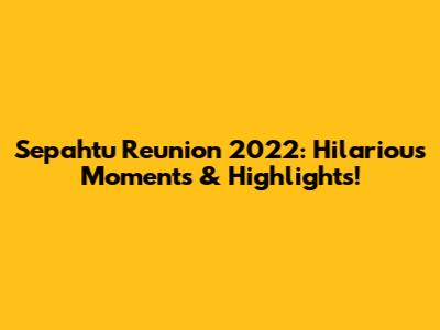 Sepahtu Reunion 2022: Hilarious Moments & Highlights!