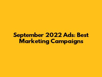 September 2022 Ads: Best Marketing Campaigns