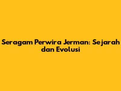 Seragam Perwira Jerman: Sejarah dan Evolusi