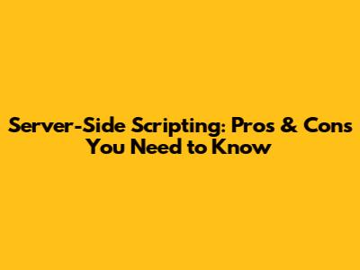 Server-Side Scripting: Pros & Cons You Need to Know