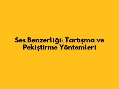 Ses Benzerliği: Tartışma ve Pekiştirme Yöntemleri