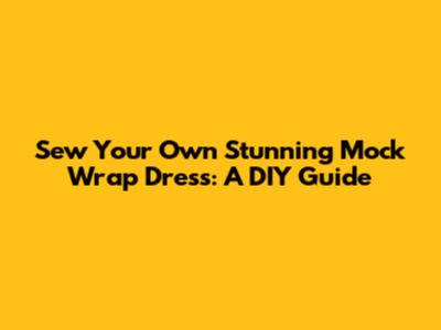 Sew Your Own Stunning Mock Wrap Dress: A DIY Guide