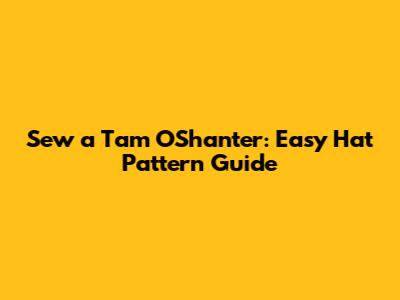 Sew a Tam O'Shanter: Easy Hat Pattern Guide