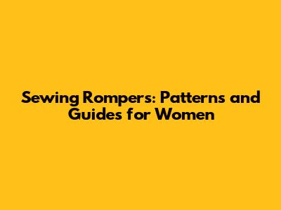 Sewing Rompers: Patterns and Guides for Women