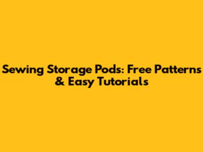 Sewing Storage Pods: Free Patterns & Easy Tutorials