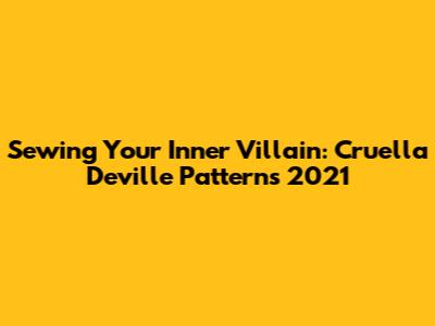 Sewing Your Inner Villain: Cruella Deville Patterns 2021
