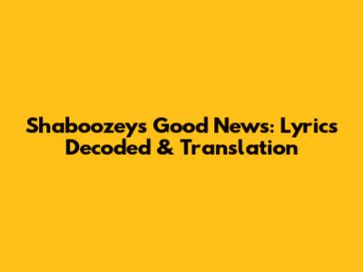 Shaboozey's 'Good News': Lyrics Decoded & Translation