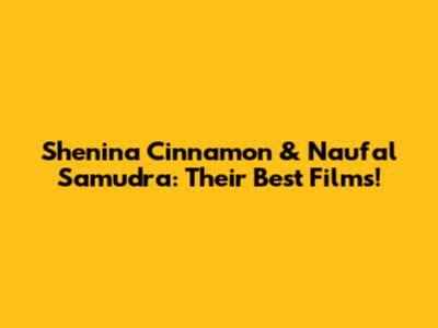 Shenina Cinnamon & Naufal Samudra: Their Best Films!