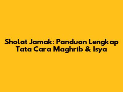 Sholat Jamak: Panduan Lengkap Tata Cara Maghrib & Isya
