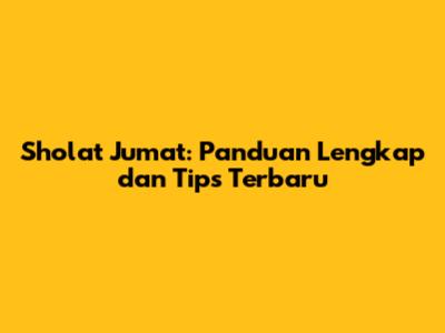 Sholat Jumat: Panduan Lengkap dan Tips Terbaru