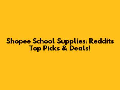 Shopee School Supplies: Reddit's Top Picks & Deals!