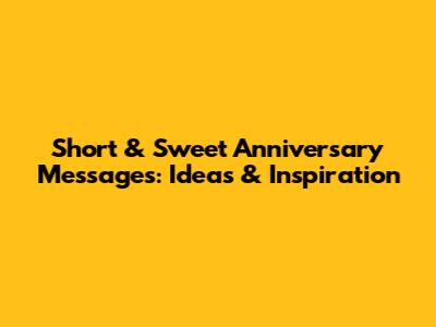Short & Sweet Anniversary Messages: Ideas & Inspiration